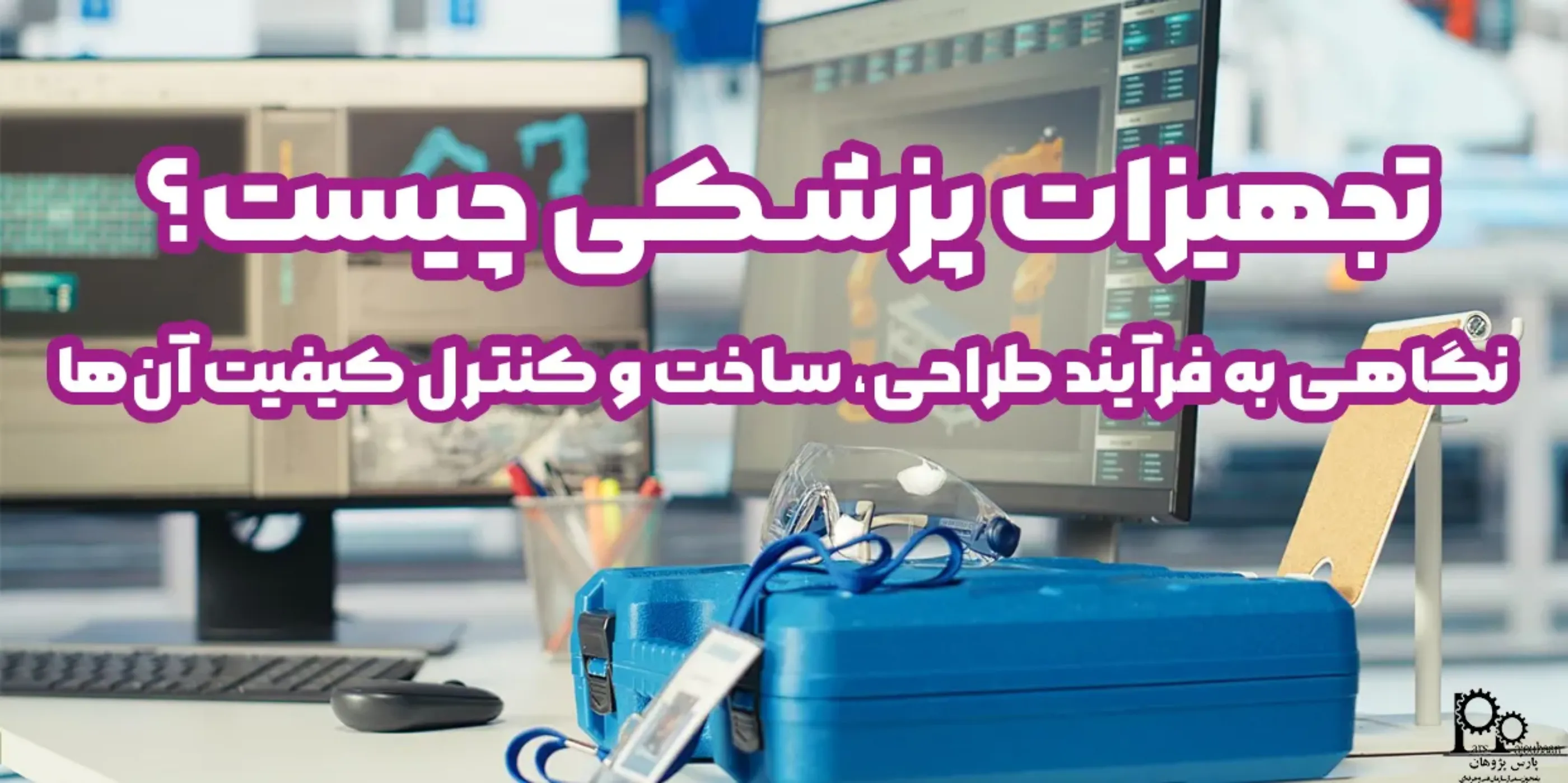  تجهیزات پزشکی چیست؟ نگاهی به فرآیند طراحی، ساخت و کنترل کیفیت آن‌ها